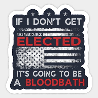 If I Don't Get Elected It's Going To Be A Bloodbath Sticker